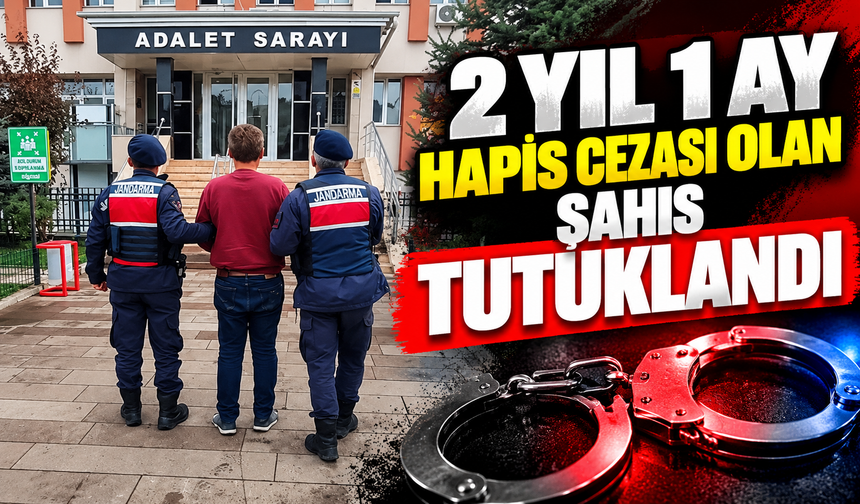2 YIL 1 AY HAPİS CEZASI OLAN ŞAHIS TUTUKLANDI