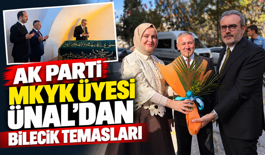 AK PARTİ MKYK ÜYESİ ÜNAL’DAN BİLECİK TEMASLARI
