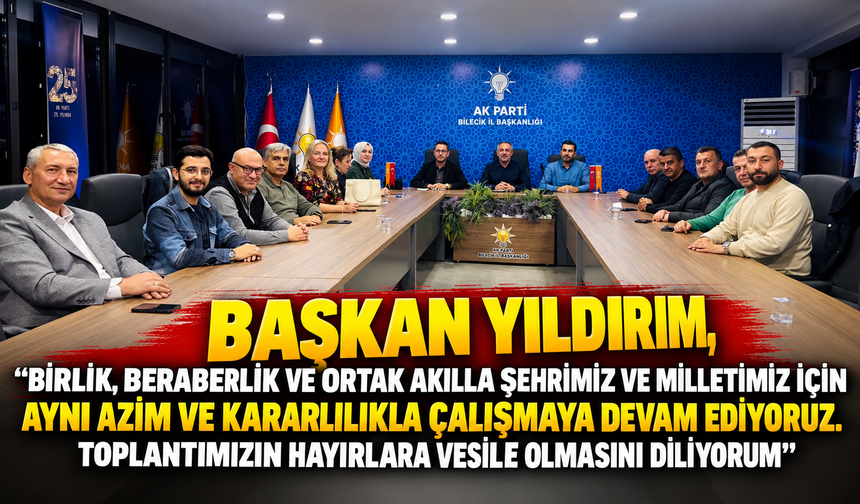 AK PARTİ BİLECİK'TE YOL HARİTASI BELİRLENDİ