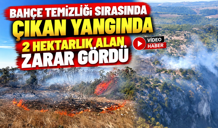 BAHÇE TEMİZLİĞİ SIRASINDA ÇIKAN YANGINDA 2 HEKTARLIK ALAN ZARAR GÖRDÜ