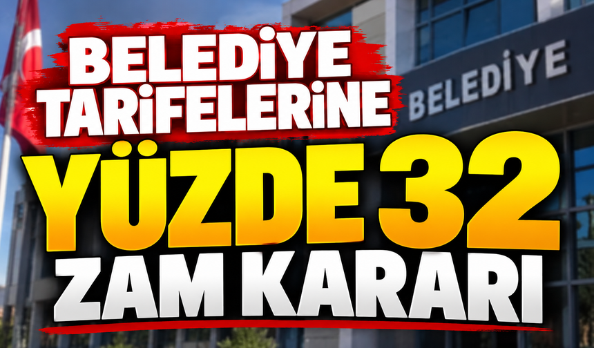 BELEDİYE TARİFELERİNE YÜZDE 32 ZAM KARARI