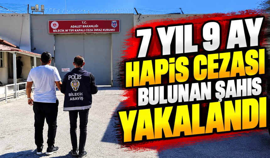7 YIL 9 AY HAPİS CEZASI BULUNAN ŞAHIS YAKALANDI