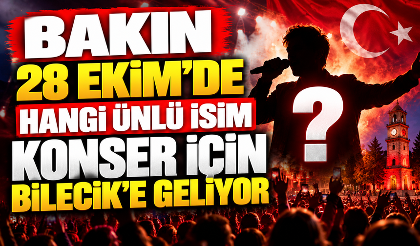 BAKIN 28 EKİM'DE HANGİ ÜNLÜ İSİM KONSER İÇİN BİLECİK'E GELİYOR