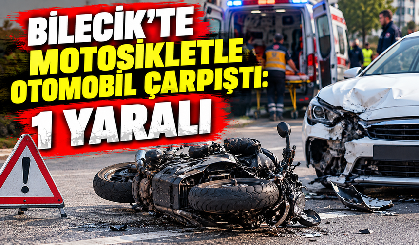 BİLECİK'TE MOTOSİKLETLE OTOMOBİL ÇARPIŞTI: 1 YARALI