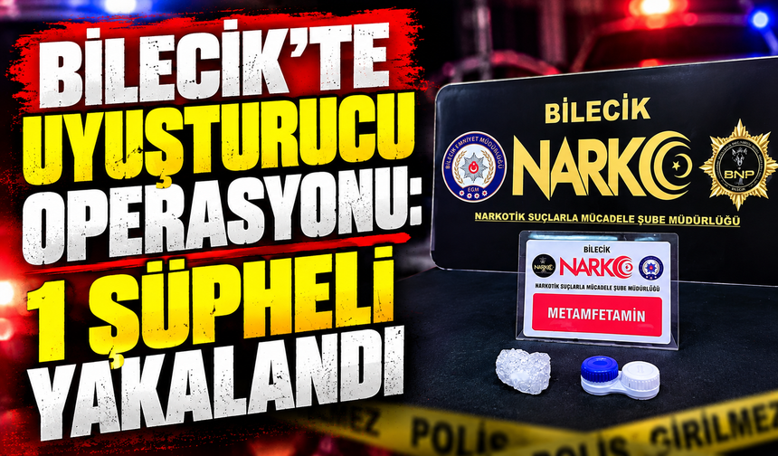 BİLECİK’TE UYUŞTURUCU OPERASYONU: 1 ŞÜPHELİ YAKALANDI