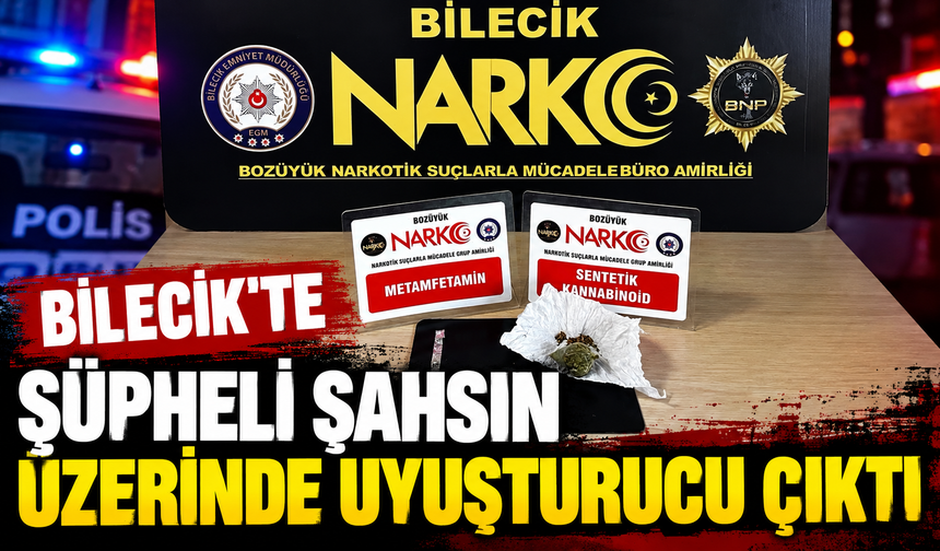 BİLECİK'TE ŞÜPHELİ ŞAHSIN ÜZERİNDE UYUŞTURUCU ÇIKTI