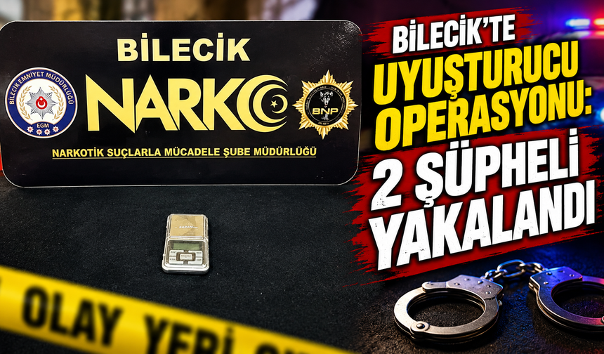 BİLECİK'TE UYUŞTURUCU OPERASYONU: 2 ŞÜPHELİ YAKALANDI
