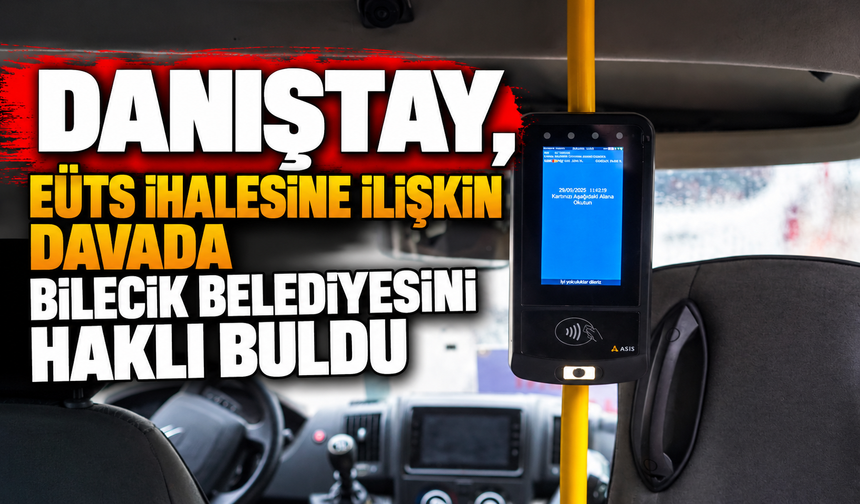 DANIŞTAY, EÜTS İHALESİNE İLİŞKİN DAVADA BİLECİK BELEDİYESİNİ HAKLI BULDU