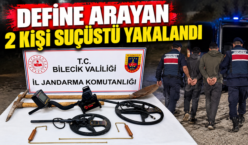 BİLECİK’TE DEFİNE ARAYAN 2 KİŞİ SUÇÜSTÜ YAKALANDI