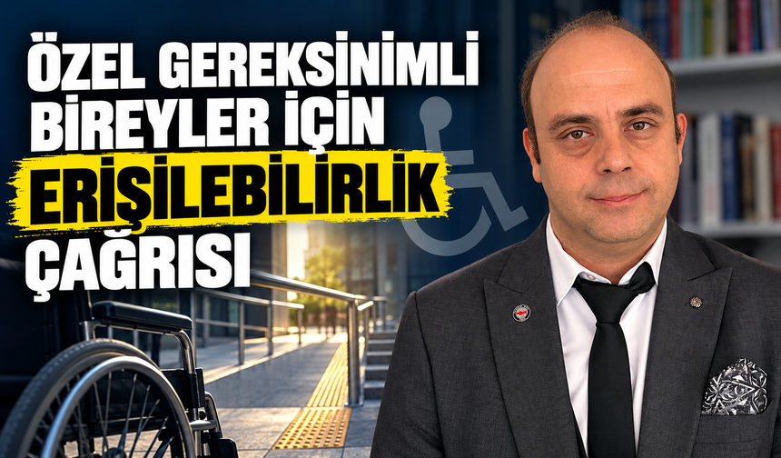 ÖZEL GEREKSİNİMLİ BİREYLER İÇİN ERİŞİLEBİLİRLİK ÇAĞRISI