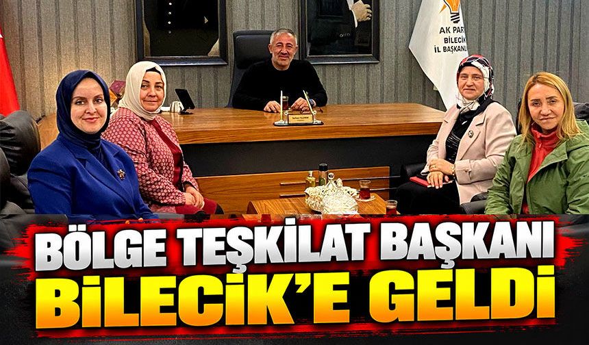 BÖLGE TEŞKİLAT BAŞKANI YASEMİN TURAN, BİLECİK'E GELDİ