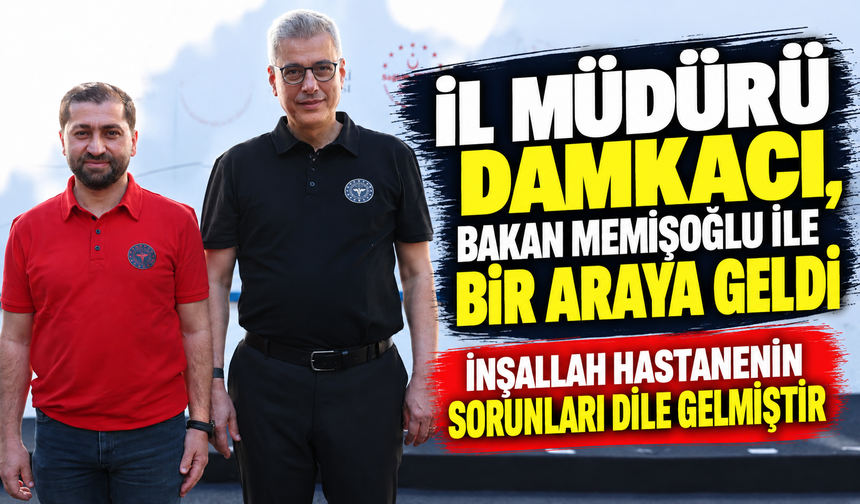 İL MÜDÜRÜ DAMKACI, BAKAN MEMİŞOĞLU İLE BİR ARAYA GELDİ