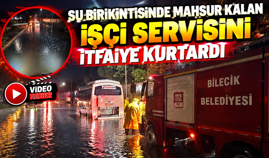 SU BİRİKİNTİSİNDE MAHSUR KALAN İŞÇİ SERVİSİNİ İTFAİYE KURTARDI