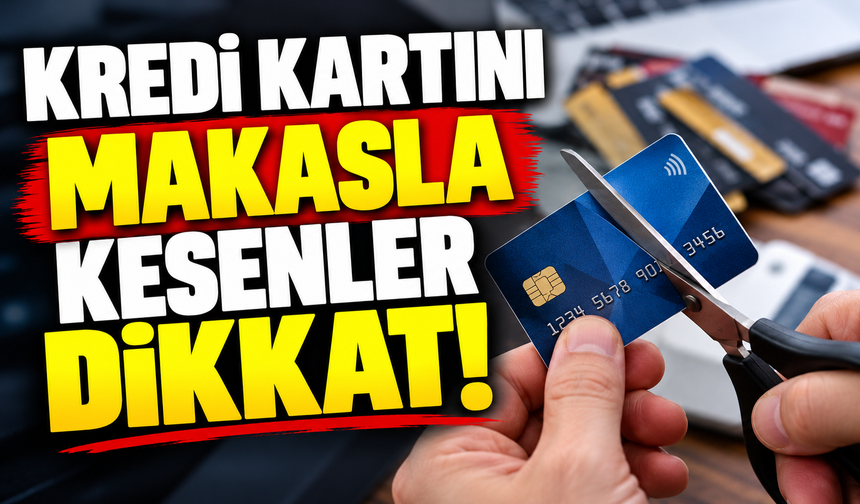 KREDİ KARTINI MAKASLA KESENLER DİKKAT