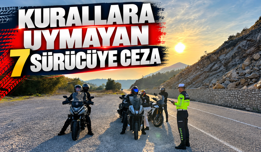 KURALLARA UYMAYAN 7 SÜRÜCÜYE CEZA