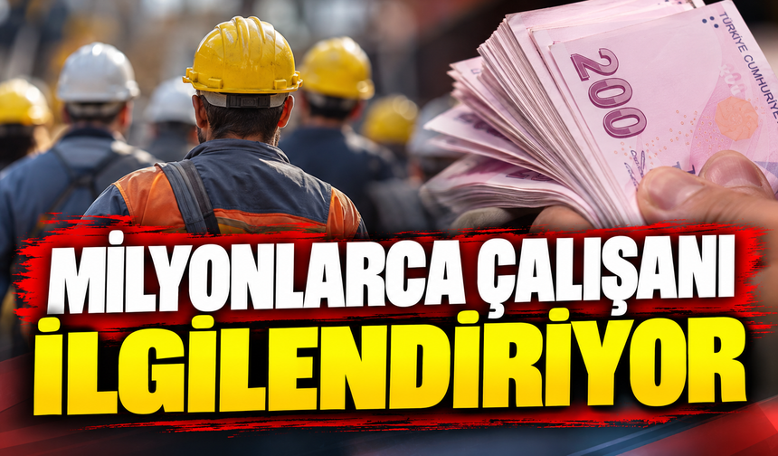 MİLYONLARCA ÇALIŞANI İLGİLENDİRİYOR
