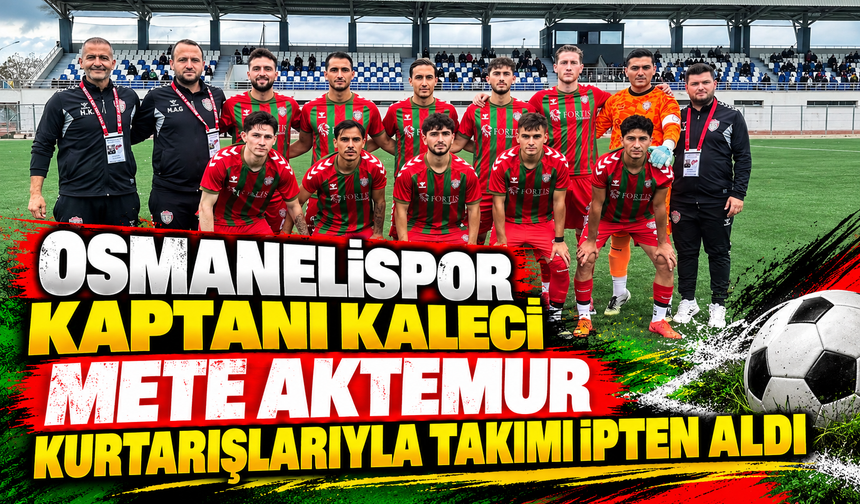 OSMANELİSPOR KAPTANI KALECİ METE AKTEMUR TAKIMINI KURTARDI