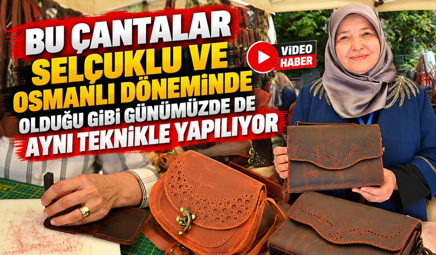 BU ÇANTALAR SELÇUKLU VE OSMANLI DÖNEMİNDE OLDUĞU GİBİ AYNI TEKNİKLE YAPILIYOR