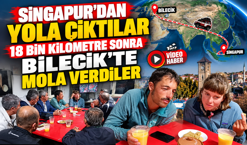 SİNGAPUR'DAN YOLA ÇIKTILAR, 18 BİN KİLOMETRE SONRA BİLECİK'TE MOLA VERDİLER