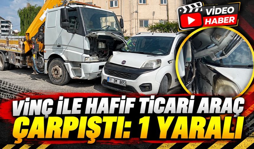 BİLECİK'TE VİNÇ İLE HAFİF TİCARİ ARAÇ ÇARPIŞTI: 1 YARALI