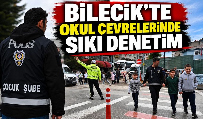BİLECİK'TE OKUL ÇEVRELERİNDE SIKI DENETİM