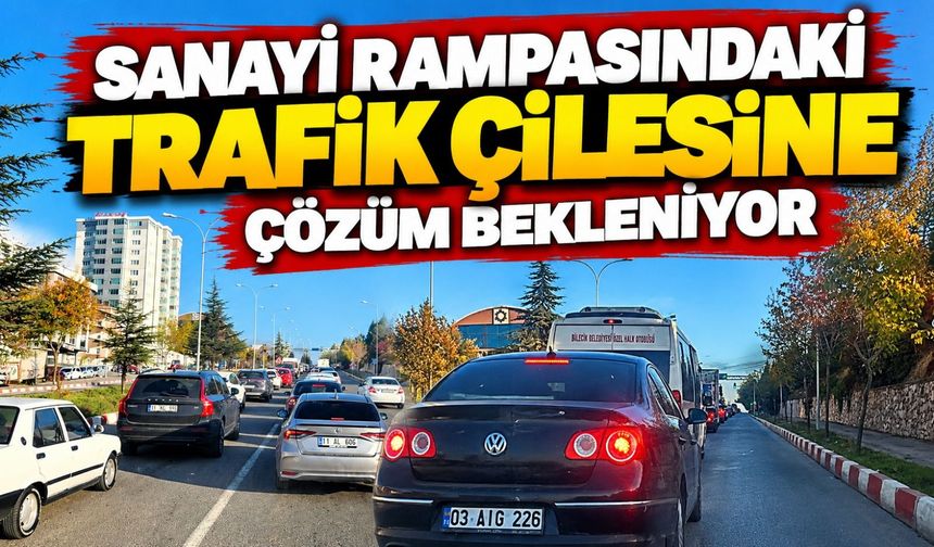 SANAYİ RAMPASINDAKİ TRAFİK ÇİLESİNE ÇÖZÜM BEKLENİYOR