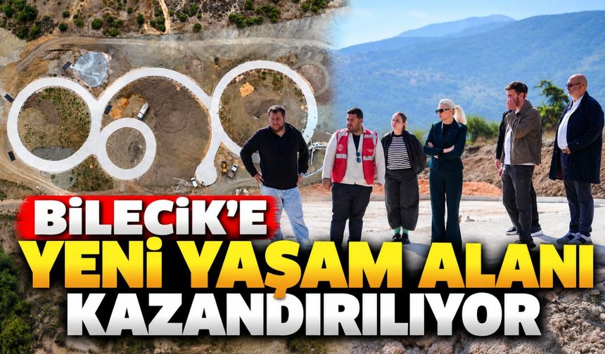 BİLECİK'E YENİ YAŞAM ALANI KAZANDIRILIYOR