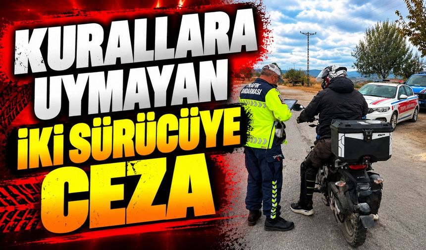 KURALLARA UYMAYAN İKİ SÜRÜCÜYE CEZA