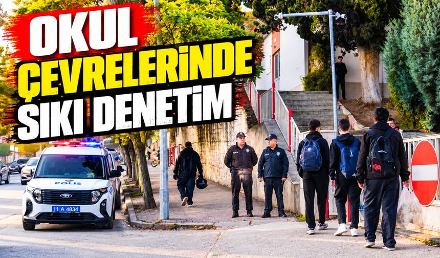 OKUL ÇEVRELERİNDE SIKI DENETİM