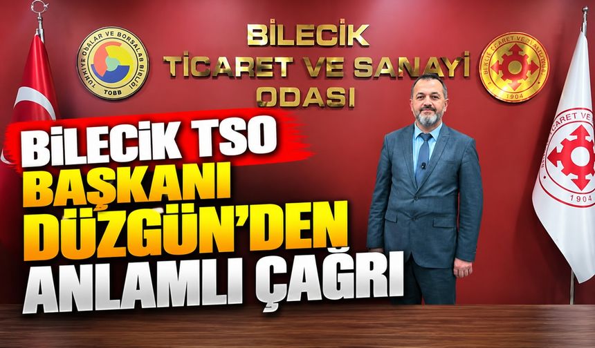 BİLECİK TSO BAŞKANI DÜZGÜN'DEN ANLAMLI ÇAĞRI;