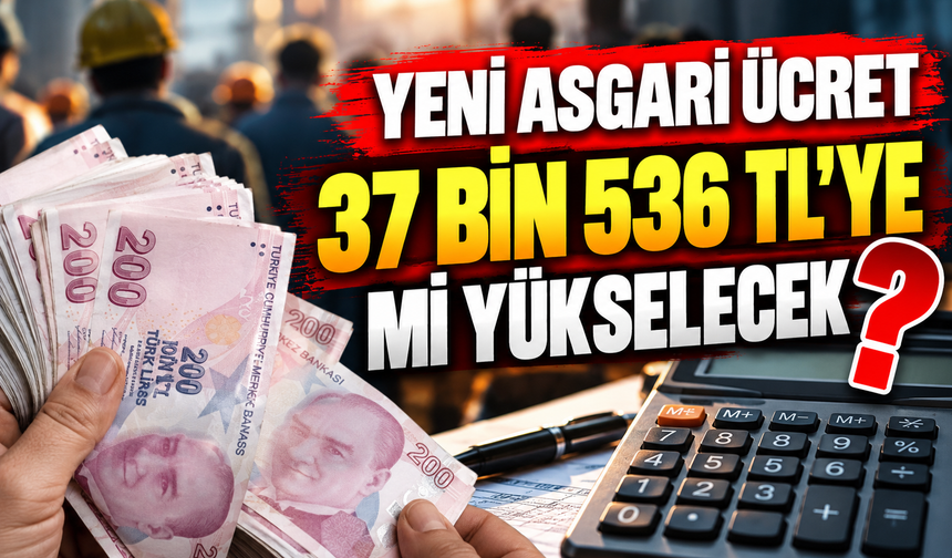 YENİ ASGARİ ÜCRET 37 BİN 536 TL'YE Mİ YÜKSELECEK?