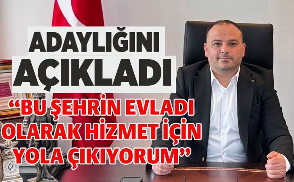 “BU ŞEHRİN EVLADI OLARAK HİZMET İÇİN YOLA ÇIKIYORUM”