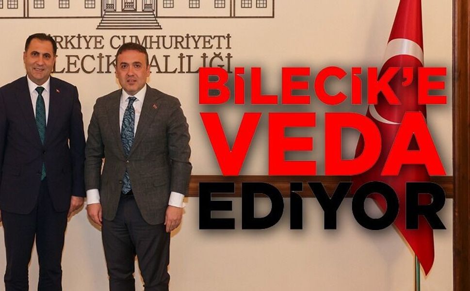 ÇALIŞKAN MÜDÜR BİLECİK'E VEDA ETTİ