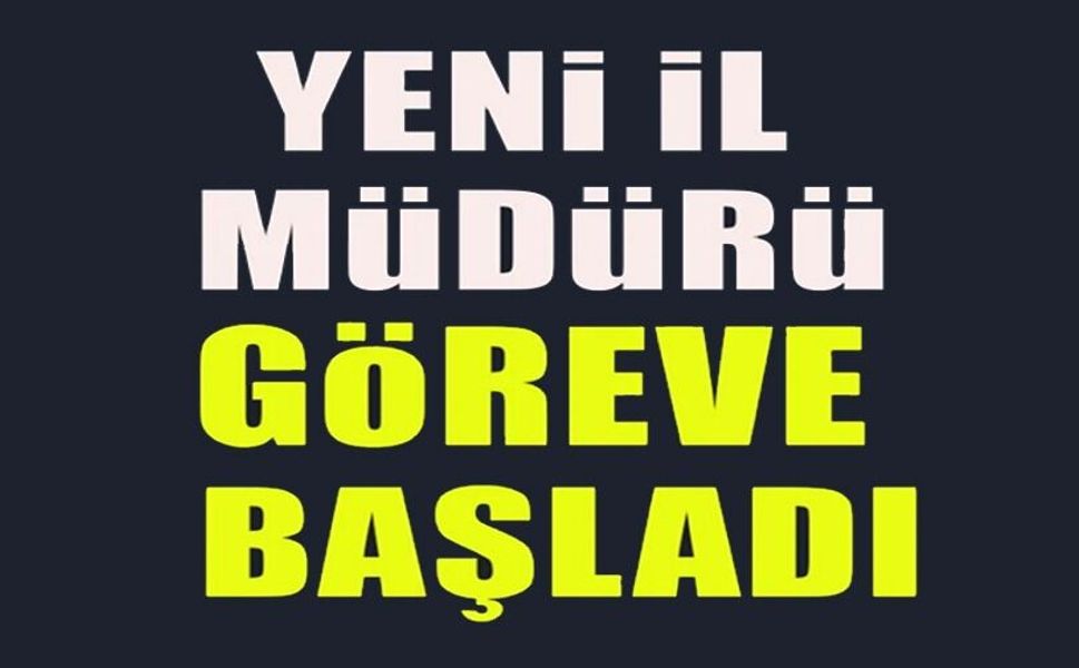 YENİ İL MÜDÜRÜ ÇAKIR GÖREVE BAŞLADI