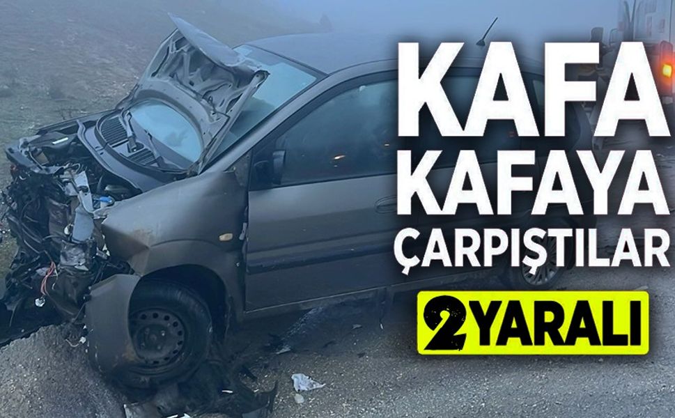 İKİ ARAÇ KAFA KAFAYA ÇARPIŞTI