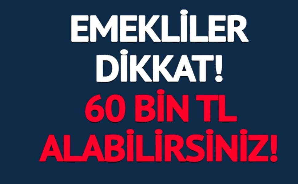 EMEKLİLER DİKKAT 60 BİN TL ALABİLİRSİNİZ