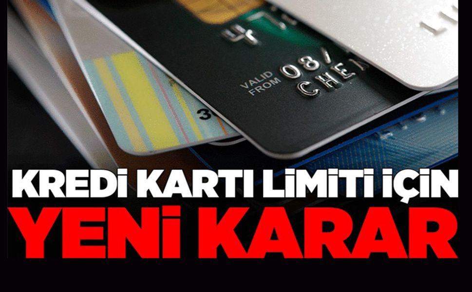 KREDİ KARTI LİMİTİ İÇİN YENİ KARAR