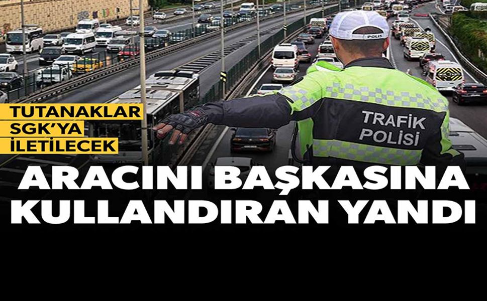 ARACINI BAŞKASINA KULLANDIRAN YANDI