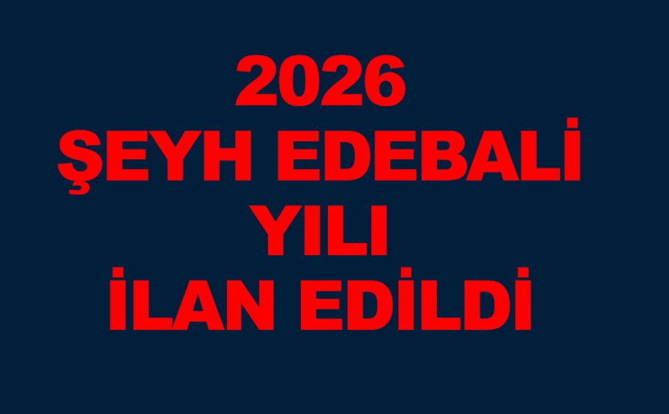 2026 ‘ŞEYH EDEBALİ YILI' İLAN EDİLDİ