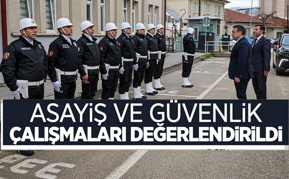 ASAYİŞ VE GÜVENLİK ÇALIŞMALARI DEĞERLENDİRİLDİ