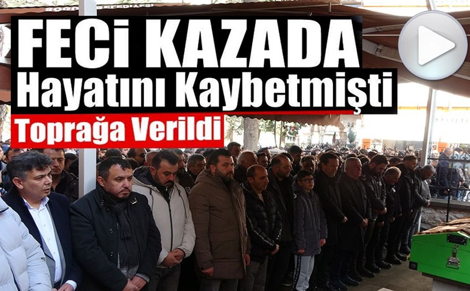 ARABA ALMAK İÇİN GİTTİĞİ ANTALYA'DA OTOBÜS KAZASINDA HAYATINI KAYBEDEN ERDİ DEMİRSOY TOPRAĞA VERİLDİ