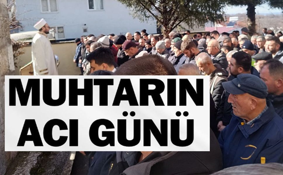 FIRANLAR KÖYÜ MUHTARI NECİP KESKİN'İN ACI GÜNÜ