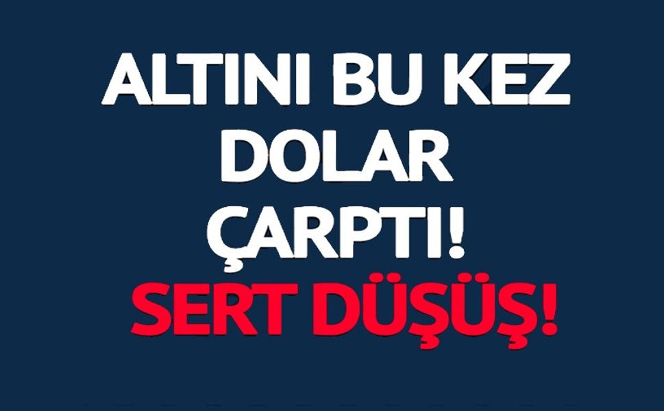 ALTINI BU KEZ DOLAR ÇARPTI!