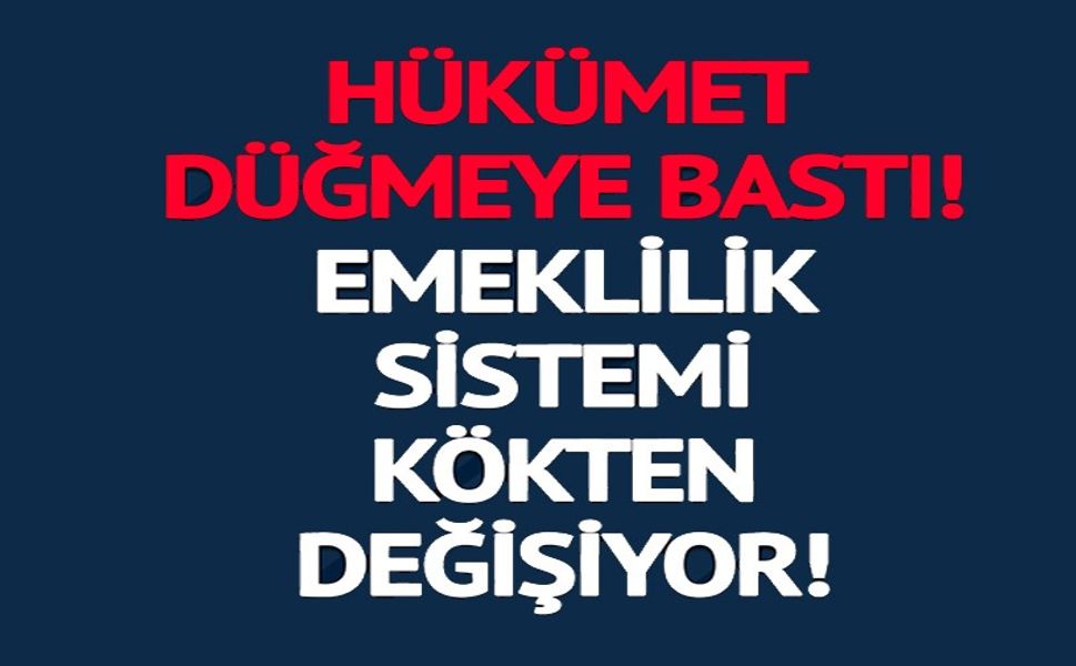 EMEKLİLİK SİSTEMİNDE KÖKLÜ DEĞİŞİKLİK GELİYOR