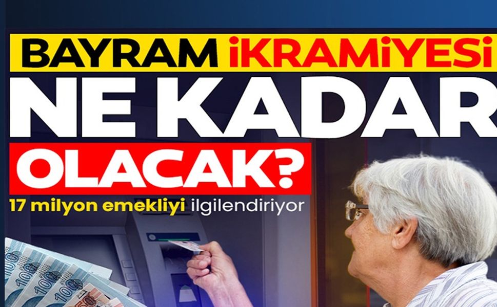 BAYRAM İKRAMİYESİ NE KADAR OLACAK