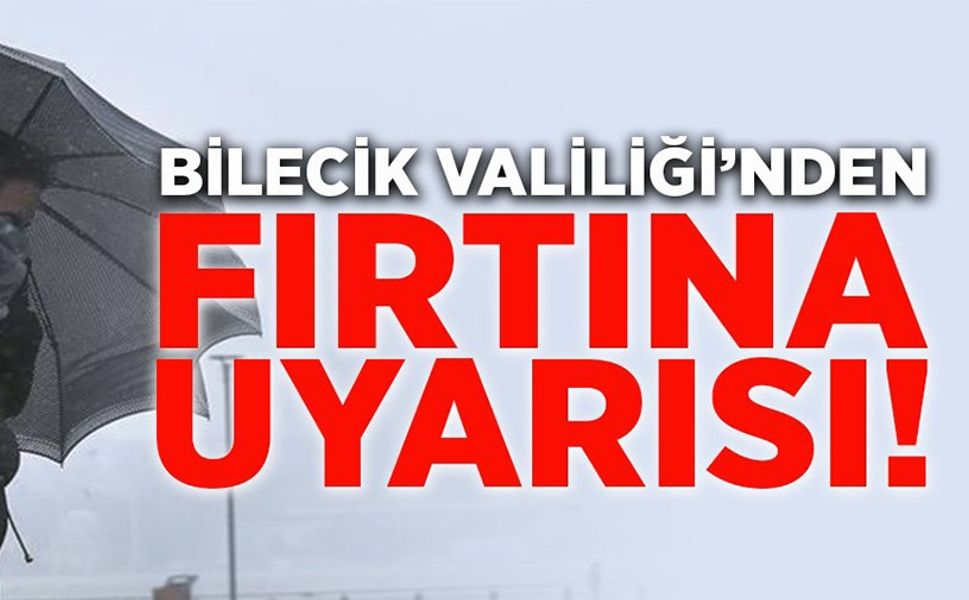 BİLECİK İÇİN KUVVETLİ RÜZGAR VE FIRTINA UYARISI