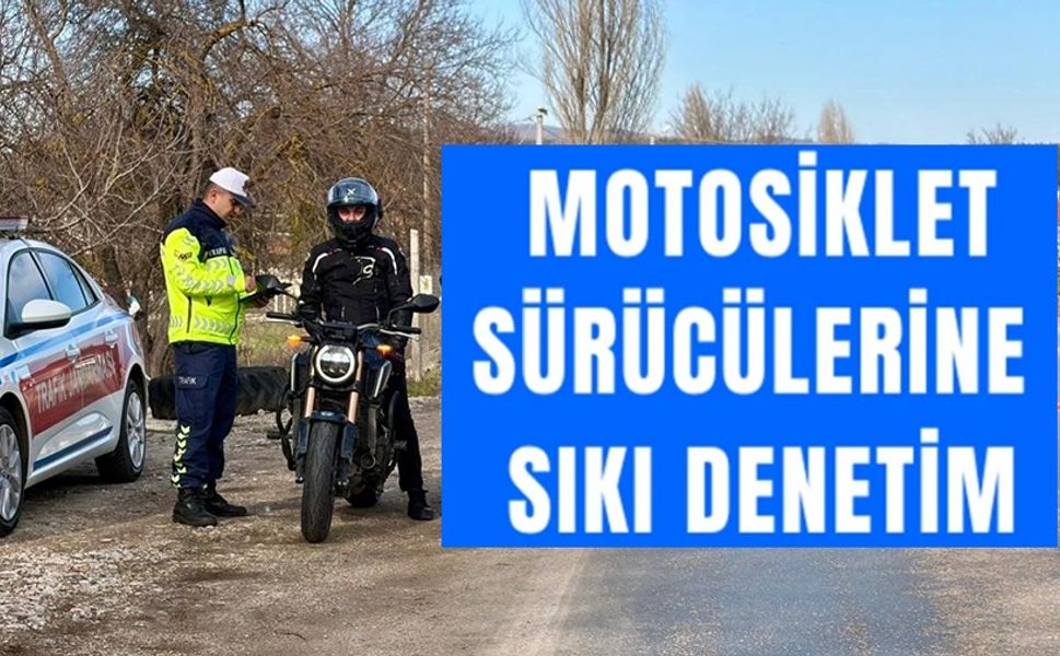 MOTOSİKLET VE MOTORLU BİSİKLETLERE SIKI DENETİM
