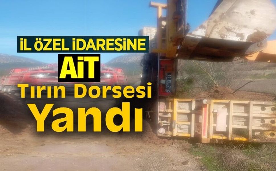 İL ÖZEL İDAREYE AİT TIRIN DORSESİ YANDI