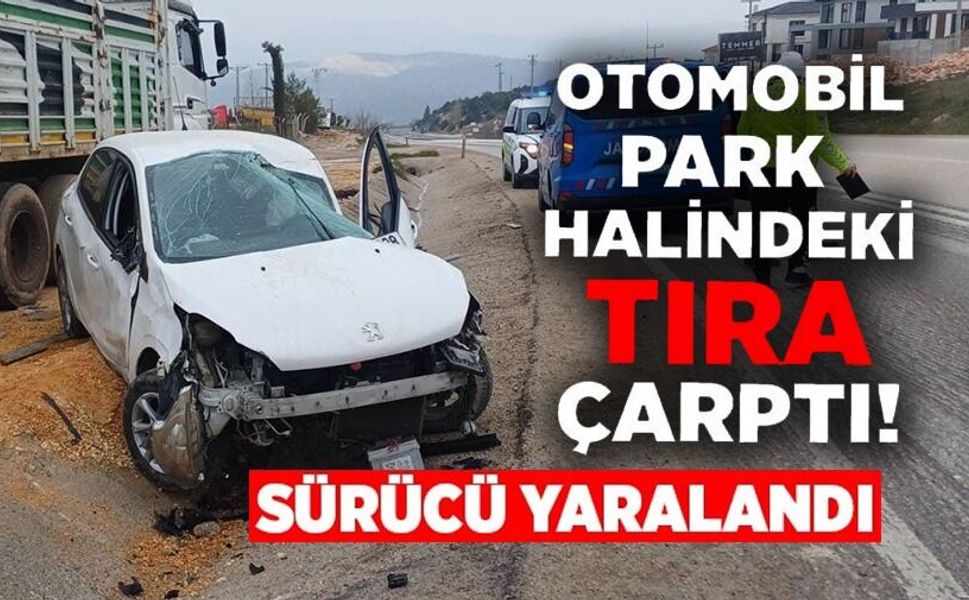 DİREKSİYON HAKİMİYETİNİ KAYBEDEN OTOMOBİL PARK HALİNDEKİ TIRA ÇARPTI:1 YARALI