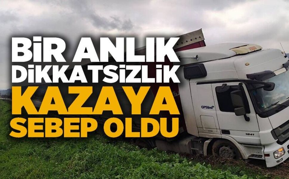 DİREKSİYON HAKİMİYETİNİ KAYBEDEN TIR ŞARAMPOLE DÜŞTÜ